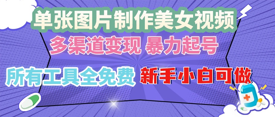 单张图片作美女视频 ，多渠道变现 暴力起号，所有工具全免费 ，新手小…-米创网