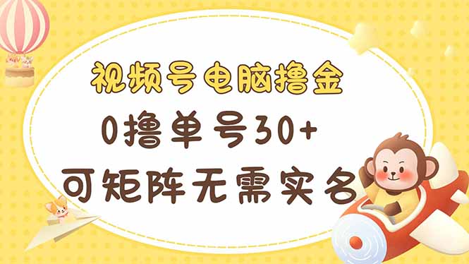 视频号电脑撸金 0撸单号30+ 可矩阵 无需实名多号多得-米创网