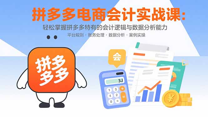 拼多多电商会计实战课：轻松掌握拼多多特有的会计逻辑与数据分析能力-米创网
