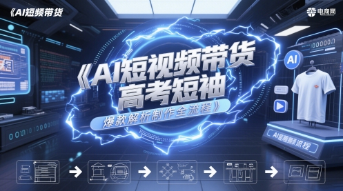 AI短视频带货高考短袖爆款解析制作全流程-米创网
