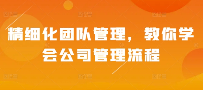 精细化团队管理，教你学会公司管理流程-米创网
