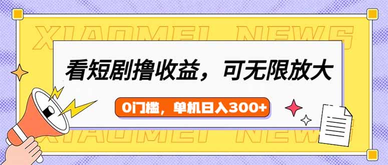 看短剧领收益，可矩阵无限放大，单机日收益300+，新手小白轻松上手-米创网