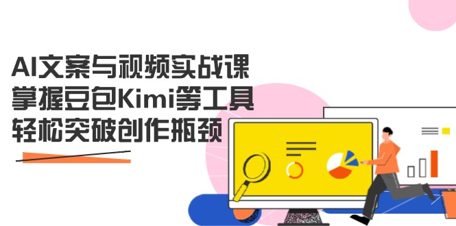 AI文案与视频实战课，掌握豆包Kimi等工具，轻松突破创作瓶颈-米创网