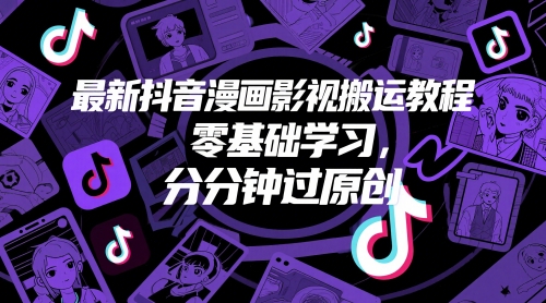 最新抖音漫画影视搬运教程，零基础学习，分分钟过原创-米创网