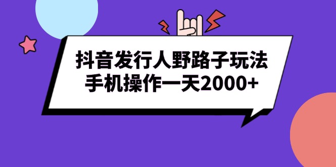 抖音发行人野路子玩法，手机操作一天2000+-米创网