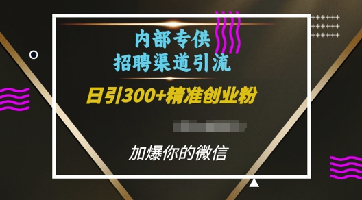 内部招聘渠道日引流300+创业粉，加爆你的微信【揭秘】-米创网