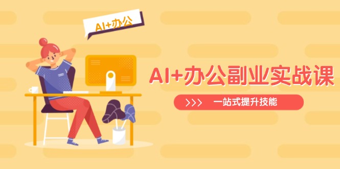 AI+办公副业实战课：从Excel到PPT，从行业分析到视频制作，一站式提升技能-米创网