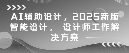 AI辅助设计，2025新版智能设计， 设计师工作解决方案-米创网