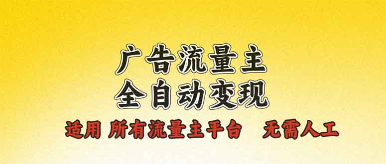 广告流量主全自动变现，适用所有流量主平台，无需人工，单机日入500+-米创网