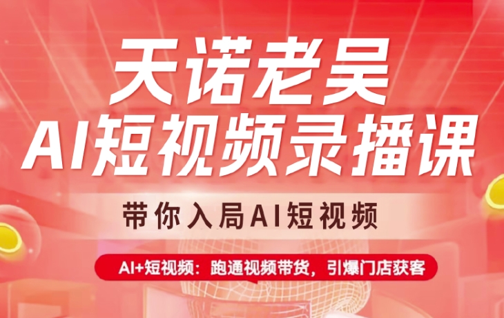 天诺老吴AI短视频录播课，带你入局AI短视频，AI+短视频，跑通视频带货-米创网