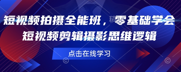 短视频拍摄全能班，零基础学会短视频剪辑摄影思维逻辑-米创网