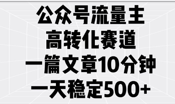 公众号流量主高转化赛道，一篇文章10分钟，一天稳定5张-米创网