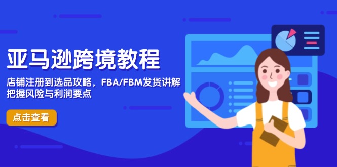 亚马逊跨境教程，店铺注册到选品攻略，FBA/FBM发货讲解，把握风险与利润-米创网