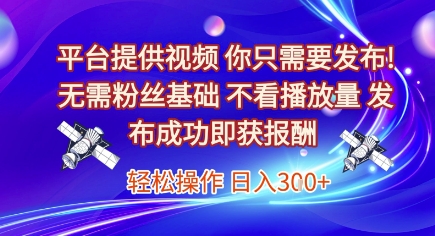 平台提供视频，你只需要发布， 无需粉丝基础，不看播放量，发布成功即获报酬，日入3张【揭秘】-米创网
