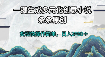 一键生成多元化创意小说，条条原创，变现快操作简单，日入2k+【揭秘】-米创网