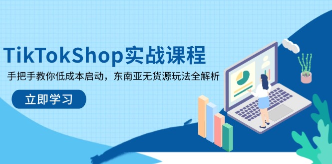 TikTokShop实战课程，手把手教你低成本启动，东南亚无货源玩法全解析-米创网