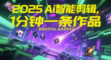 2025Ai智能剪辑，不需要剪辑，直接发布作品，自动剪辑，1分钟一条作品-米创网