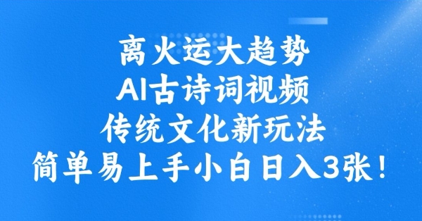 离火运大趋势，ai古诗词视频，传统文化新玩法，简单易上手小白日入3张-米创网