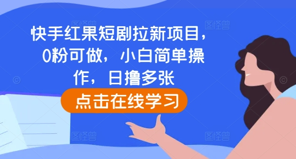 快手红果短剧拉新项目，0粉可做，小白简单操作，日撸多张-米创网