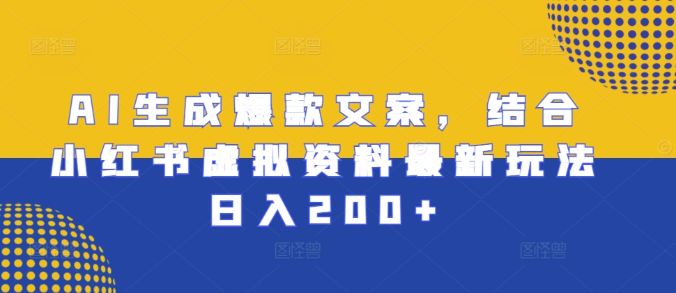 AI生成爆款文案，结合小红书虚拟资料最新玩法日入200+【揭秘】-米创网