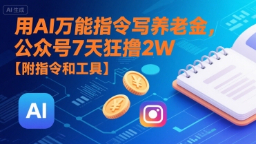 用AI万能指令写养老金，公众号7天狂撸2W【附指令和工具】-米创网