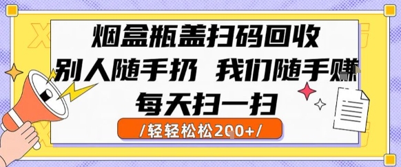 烟盒瓶盖扫码回收，别人随手扔 我们随手挣，闷声发大财，每天扫一扫，轻轻松松2张【揭秘】-米创网