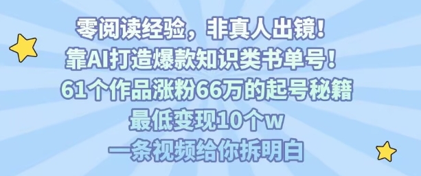 靠AI打造爆款知识类书单号，61个作品涨粉66w的起号秘籍，最低变现10个w，一条视频给你拆明白-米创网