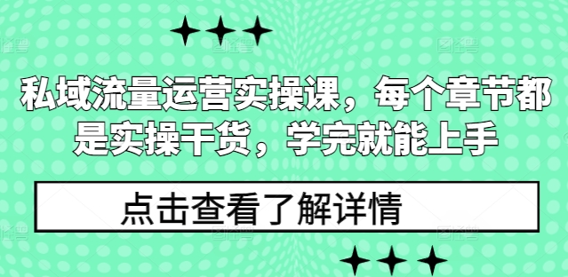 私域流量运营实操课，每个章节都是实操干货，学完就能上手-米创网