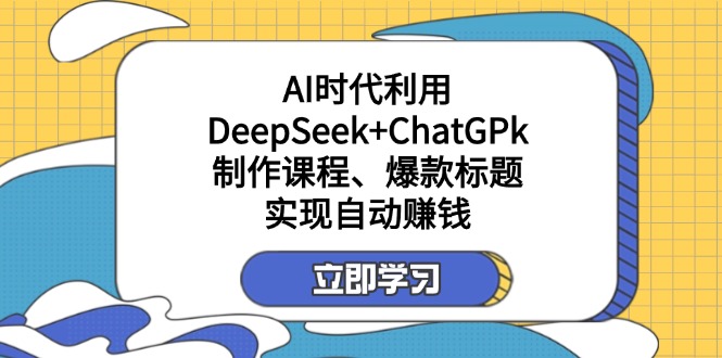 某付费文：AI时代利用DeepSeek+ChatGPk制作课程、爆款标题，实现自动赚钱-米创网
