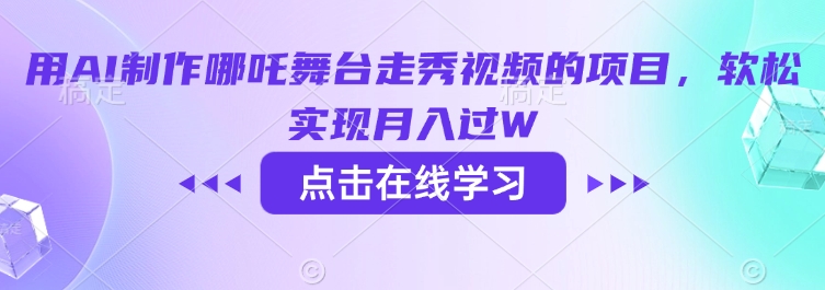 用AI制作哪吒舞台走秀视频的项目，软松实现月入过W-米创网