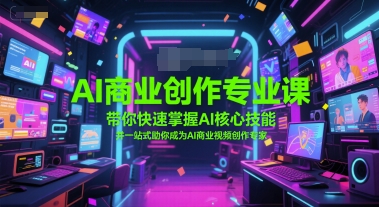 AI商业创作专业课，带你快速掌握AI核心技能，并一站式助你成为AI商业视频创作专家-米创网