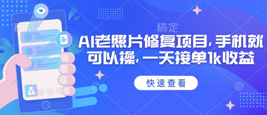 25年最新AI老照片修复项目，手机就可以操，一天接单1k收益-米创网