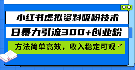 小红书虚拟资料吸粉技术，日暴力引流300+创业粉，方法简单高效，收入稳...-米创网