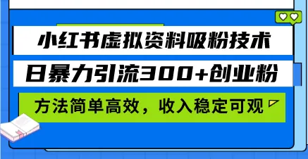 小红书虚拟资料吸粉技术，日暴力引流300+创业粉，方法简单高效，收入稳...-58创客