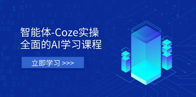 智能体-Coze实操：全面的AI学习课程，涵盖从理论基础到实战应用的全过程-米创网