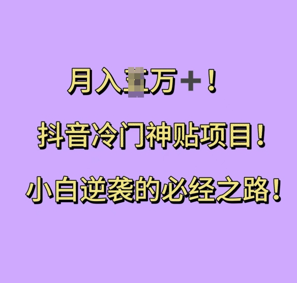 抖音冷门神贴项目，小白逆袭的必经之路，月入过W【揭秘】-米创网