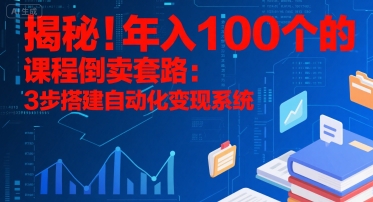 揭秘！年入100个的课程倒卖套路：3 步搭建自动化变现系统-米创网