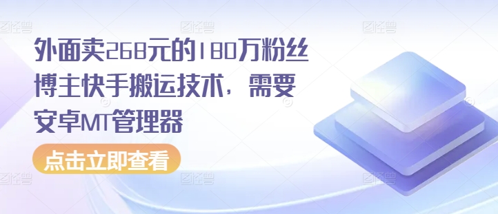 外面卖268元的180万粉丝博主快手搬运技术，需要安卓MT管理器-米创网