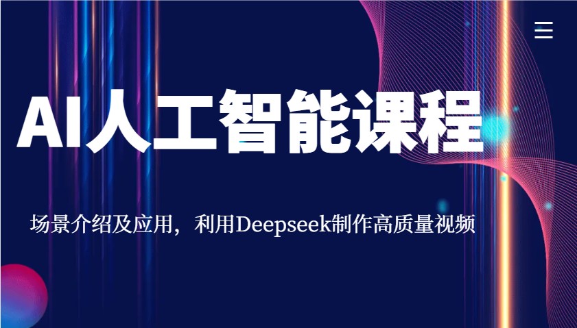 AI人工智能课程，场景介绍及应用，利用Deepseek制作高质量视频-米创网