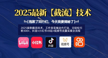 2025最新截流技术，工作室实操迭代打法，日轻松引粉300+，抖音+小红书+B站+视频号流量实操全流程-米创网