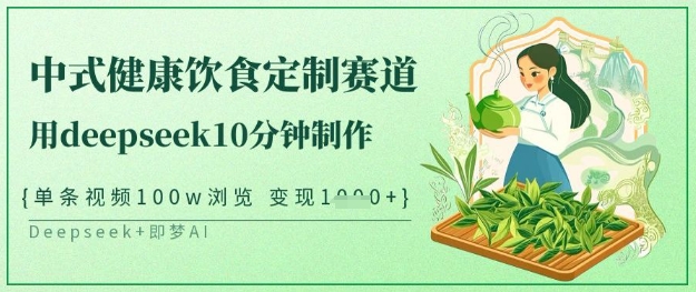爆火中式健康饮食定制赛道，用deepseek10分钟制作，单条视频100w浏览，单日变现多张-米创网
