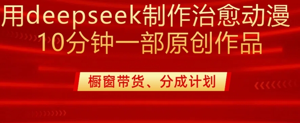 用deepseek制作治愈系漫剪，20分钟一部纯原创作品，多种变现渠道外面收费980-米创网