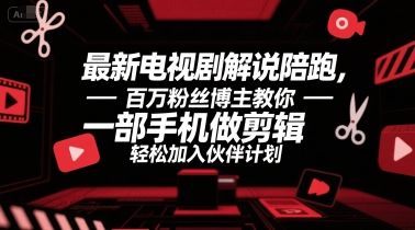 最新电视剧解说陪跑，百万粉丝博主教你一部手机做剪辑，轻松加入伙伴计划-米创网