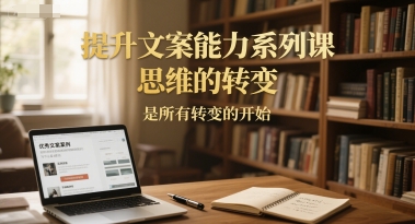 提升文案能力系列课，思维的转变，是所有转变的开始-米创网