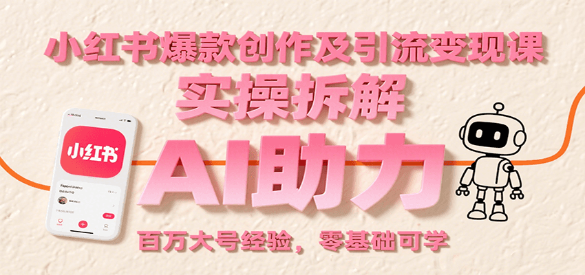 小红书爆款创作及引流变现课：实操拆解，AI助力，百万大号经验，零基础可学-米创网