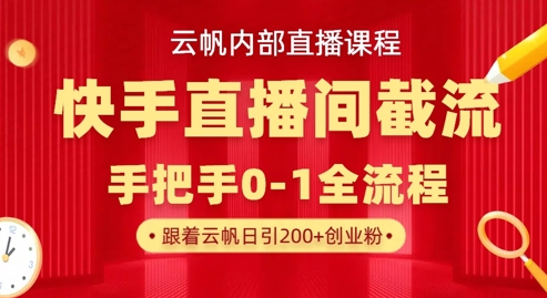 云帆内部直播课·快手直播间截流玩法，日引100+创业粉-米创网