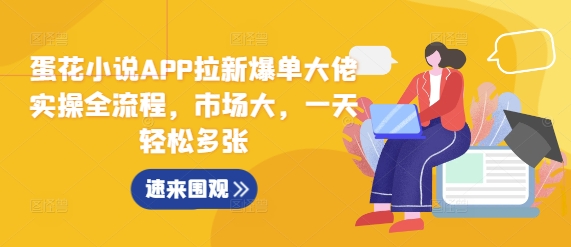 蛋花小说APP拉新爆单大佬实操全流程，市场大，一天轻松多张-米创网