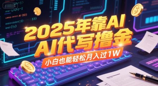 2025年靠AI代写撸金，小白也能轻松月入过1W-米创网