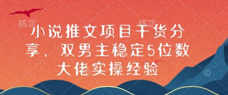 小说推文项目干货分享，双男主稳定5位数大佬实操经验-米创网
