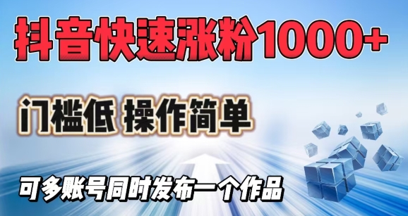 抖音快速涨1000+粉，门槛低操作简单，可多账号同时发布一个作品-米创网